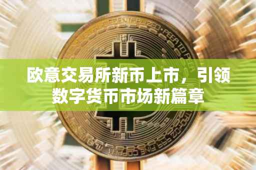 欧意交易所新币上市，引领数字货币市场新篇章