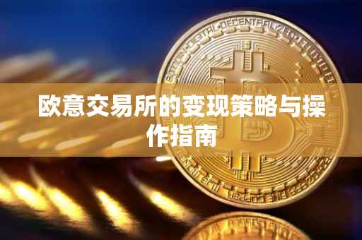 欧意交易所的变现策略与操作指南