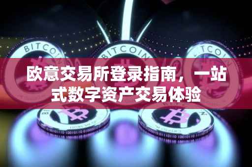 欧意交易所登录指南，一站式数字资产交易体验