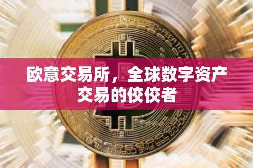 欧意交易所，全球数字资产交易的佼佼者