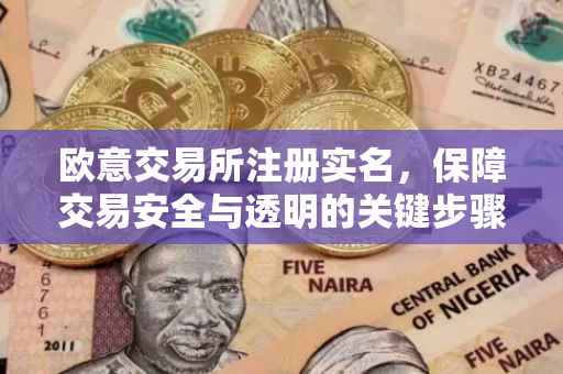 欧意交易所注册实名，保障交易安全与透明的关键步骤