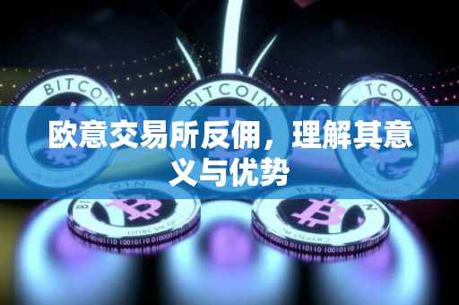 欧意交易所反佣，理解其意义与优势