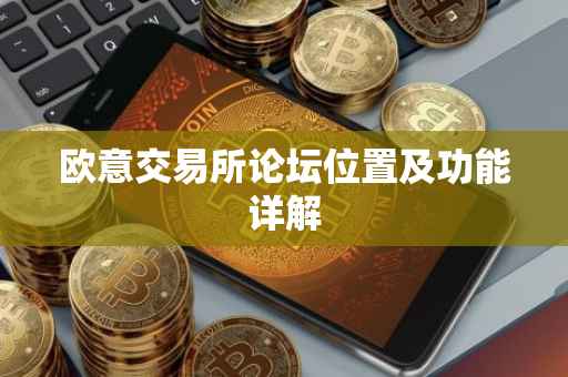 欧意交易所论坛位置及功能详解