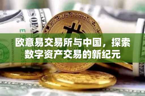 欧意易交易所与中国，探索数字资产交易的新纪元