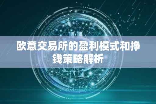 欧意交易所的盈利模式和挣钱策略解析