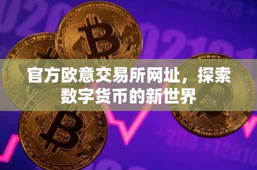 官方欧意交易所网址，探索数字货币的新世界