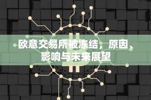 欧意交易所被冻结，原因、影响与未来展望