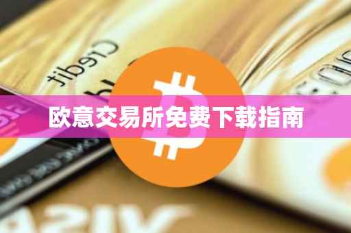 欧意交易所免费下载指南