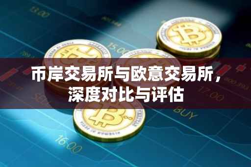 币岸交易所与欧意交易所，深度对比与评估