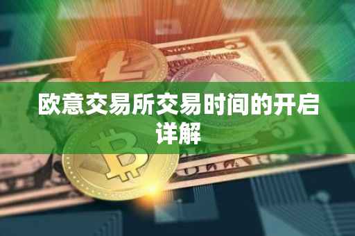 欧意交易所交易时间的开启详解