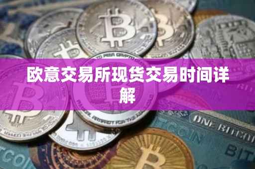 欧意交易所现货交易时间详解