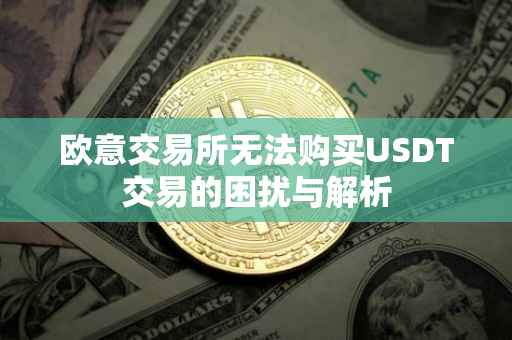 欧意交易所无法购买USDT交易的困扰与解析