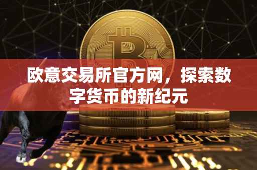 欧意交易所官方网，探索数字货币的新纪元