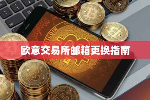 欧意交易所邮箱更换指南