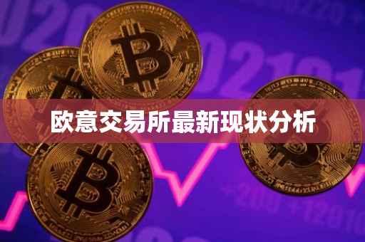 欧意交易所最新现状分析