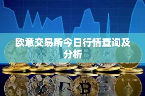 欧意交易所今日行情查询及分析