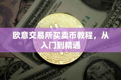 欧意交易所买卖币教程，从入门到精通