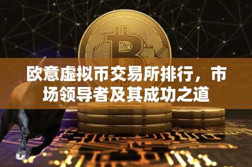 欧意虚拟币交易所排行，市场领导者及其成功之道