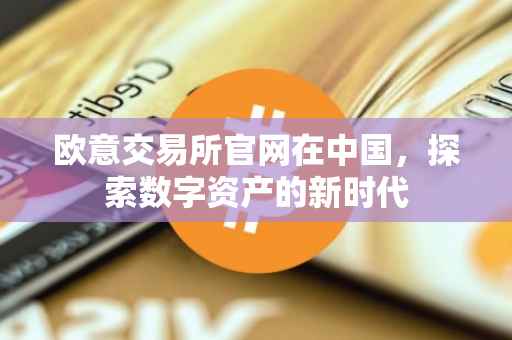 欧意交易所官网在中国，探索数字资产的新时代