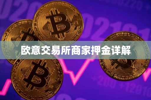 欧意交易所商家押金详解