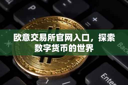 欧意交易所官网入口，探索数字货币的世界