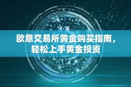 欧意交易所黄金购买指南，轻松上手黄金投资