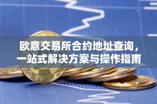 欧意交易所合约地址查询，一站式解决方案与操作指南