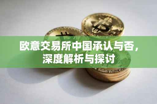 欧意交易所中国承认与否，深度解析与探讨