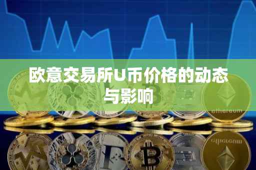 欧意交易所U币价格的动态与影响