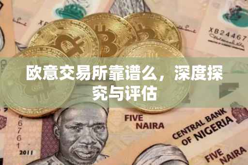 欧意交易所靠谱么，深度探究与评估