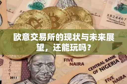 欧意交易所的现状与未来展望，还能玩吗？