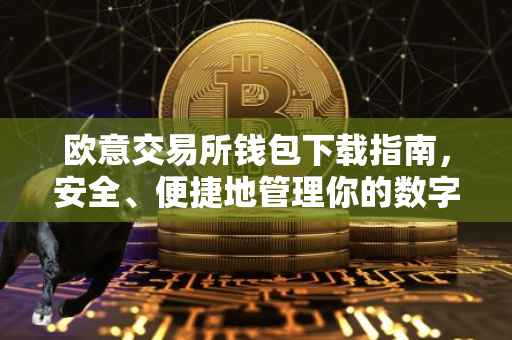 欧意交易所钱包下载指南，安全、便捷地管理你的数字资产