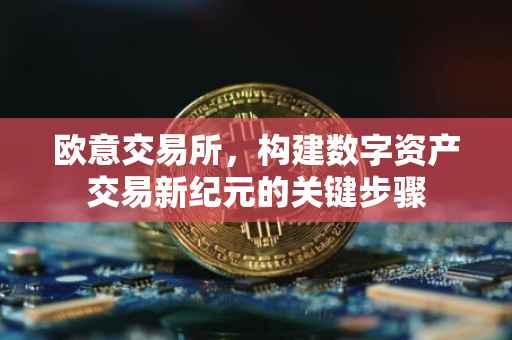 欧意交易所，构建数字资产交易新纪元的关键步骤
