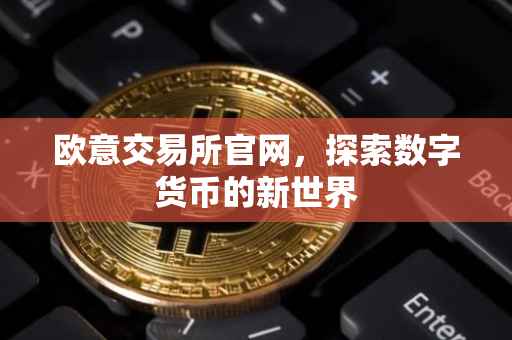 欧意交易所官网，探索数字货币的新世界
