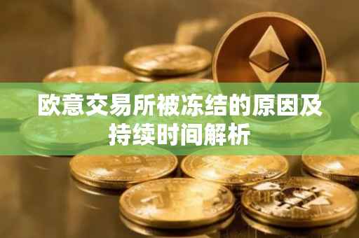 欧意交易所被冻结的原因及持续时间解析