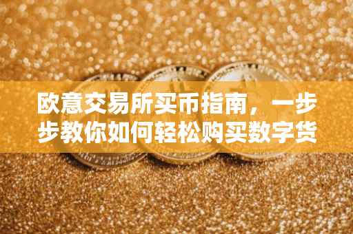 欧意交易所买币指南，一步步教你如何轻松购买数字货币