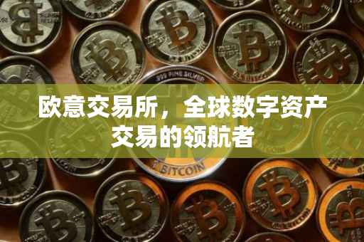 欧意交易所，全球数字资产交易的领航者