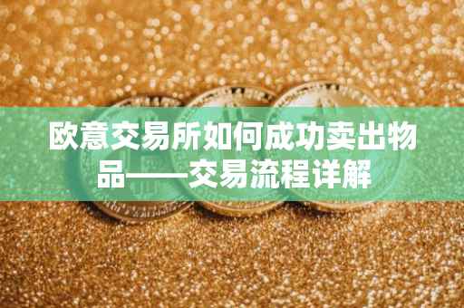 欧意交易所如何成功卖出物品——交易流程详解