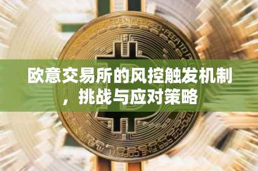 欧意交易所的风控触发机制，挑战与应对策略