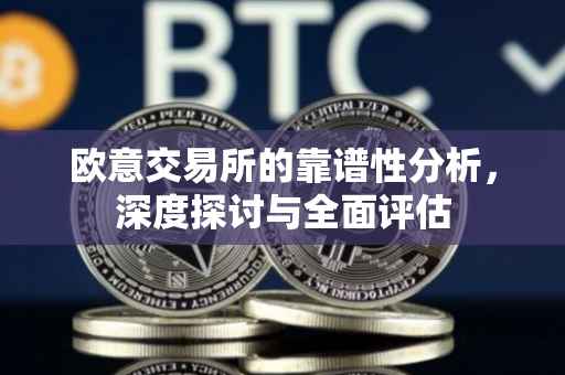 欧意交易所的靠谱性分析，深度探讨与全面评估