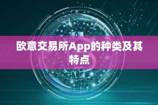 欧意交易所App的种类及其特点