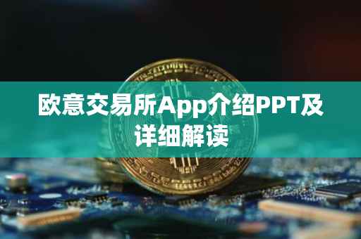 欧意交易所App介绍PPT及详细解读