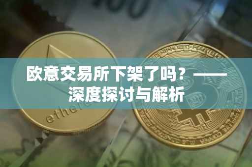 欧意交易所下架了吗？——深度探讨与解析