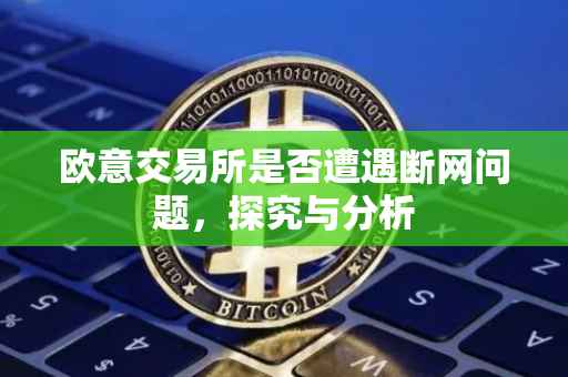欧意交易所是否遭遇断网问题，探究与分析