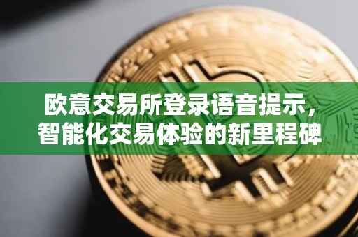 欧意交易所登录语音提示，智能化交易体验的新里程碑