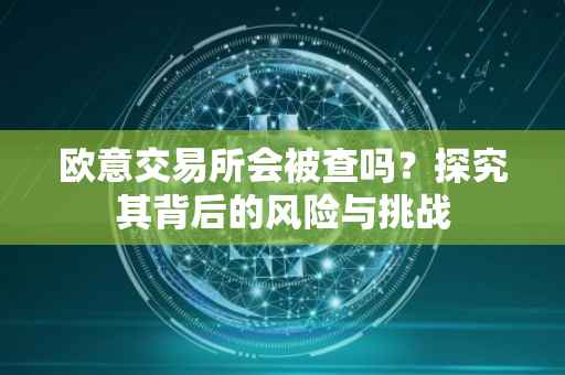 欧意交易所会被查吗？探究其背后的风险与挑战