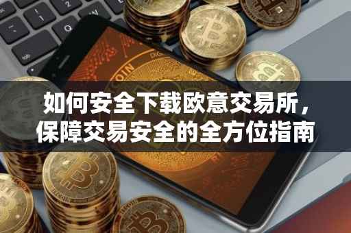 如何安全下载欧意交易所，保障交易安全的全方位指南