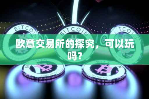 欧意交易所的探究，可以玩吗？