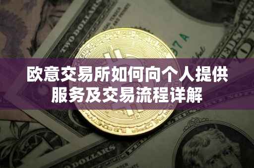 欧意交易所如何向个人提供服务及交易流程详解