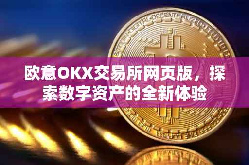 欧意OKX交易所网页版，探索数字资产的全新体验